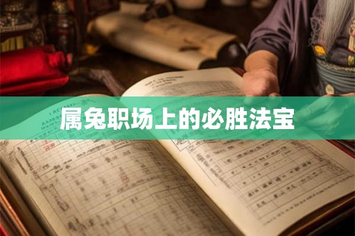 属兔职场上的必胜法宝 属兔职场上的必胜法宝