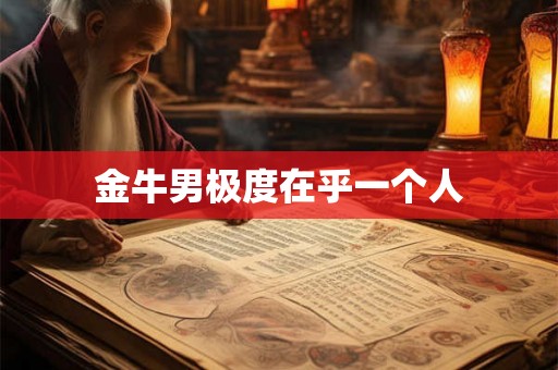 金牛男极度在乎一个人