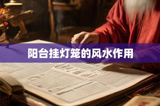 阳台挂灯笼的风水作用 阳台挂灯笼的风水作用