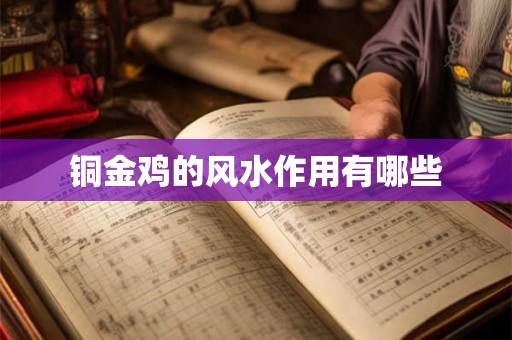 铜金鸡的风水作用有哪些 铜金鸡的风水作用有哪些
