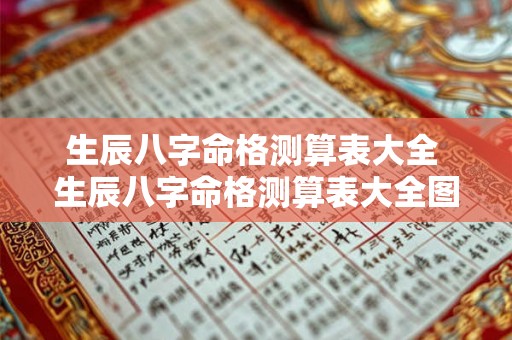 生辰八字命格测算表大全 生辰八字命格测算表大全图片 生辰八字命格测算表大全 生辰八字命格测算表大全图片