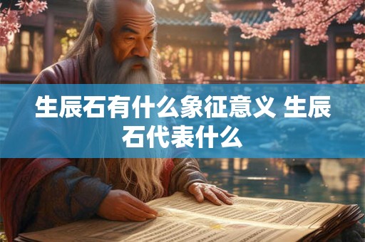 生辰石有什么象征意义 生辰石代表什么