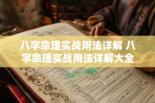 八字命理实战用法详解 八字命理实战用法详解大全 八字命理实战用法详解 八字命理实战用法详解大全