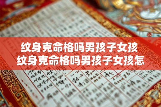 纹身克命格吗男孩子女孩 纹身克命格吗男孩子女孩怎么看 纹身克命格吗男孩子女孩 纹身克命格吗男孩子女孩怎么看