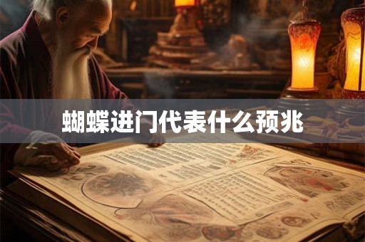 蝴蝶进门代表什么预兆 蝴蝶进门代表什么预兆