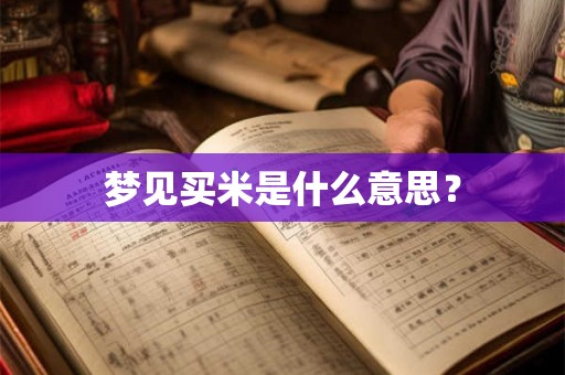 梦见买米是什么意思? 梦见买米是什么意思?