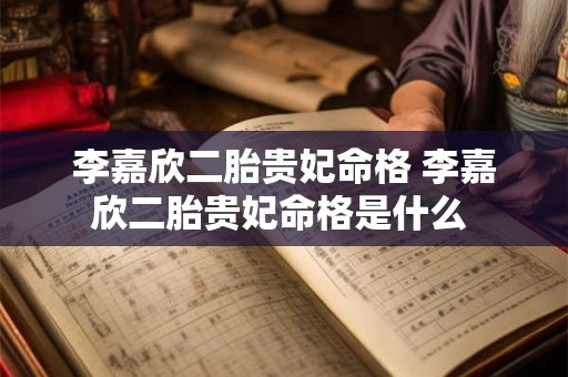 李嘉欣二胎贵妃命格 李嘉欣二胎贵妃命格是什么 李嘉欣二胎贵妃命格 李嘉欣二胎贵妃命格是什么