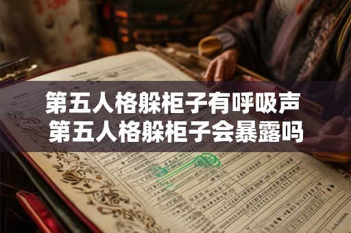 第五人格躲柜子有呼吸声 第五人格躲柜子会暴露吗 第五人格躲柜子有呼吸声 第五人格躲柜子会暴露吗