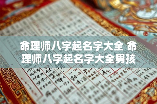 命理师八字起名字大全 命理师八字起名字大全男孩 命理师八字起名字大全 命理师八字起名字大全男孩