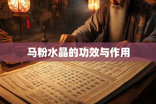 马粉水晶的功效与作用 马粉水晶的功效与作用