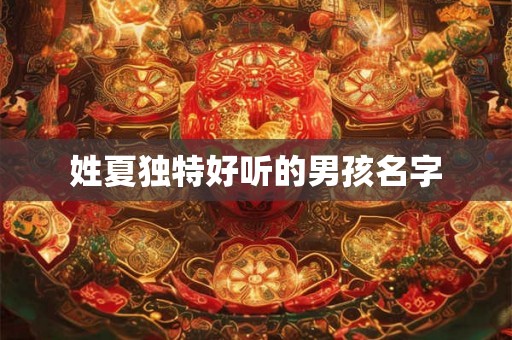 姓夏独特好听的男孩名字 姓夏独特好听的男孩名字