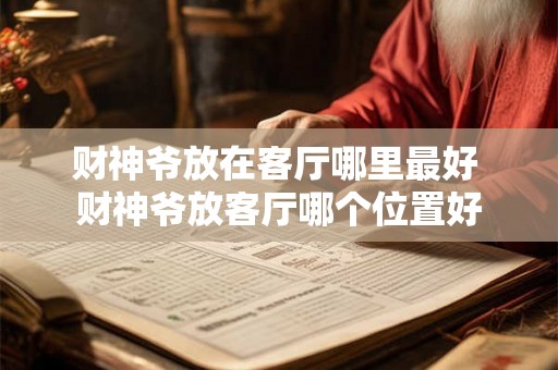 财神爷放在客厅哪里最好 财神爷放客厅哪个位置好 财神爷放在客厅哪里最好 财神爷放客厅哪个位置好