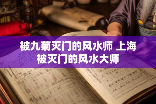 被九菊灭门的风水师 上海被灭门的风水大师 被九菊灭门的风水师 上海被灭门的风水大师