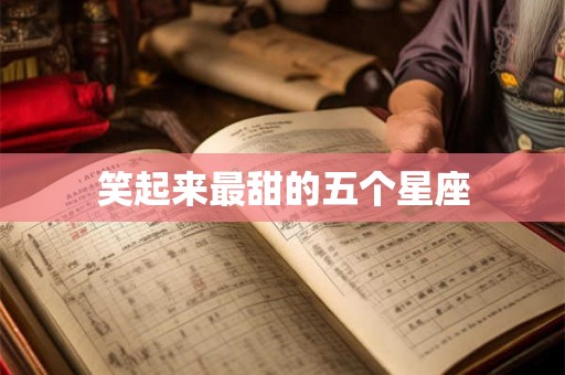 笑起来最甜的五个星座 笑起来最甜的五个星座