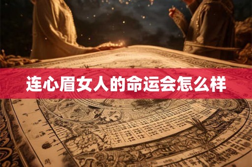 连心眉女人的命运会怎么样 连心眉女人的命运会怎么样