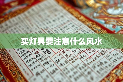 买灯具要注意什么风水 买灯具要注意什么风水