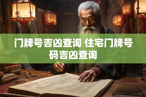 门牌号吉凶查询 住宅门牌号码吉凶查询