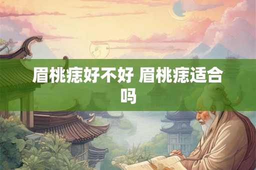 眉桃痣好不好 眉桃痣适合吗 眉桃痣好不好 眉桃痣适合吗