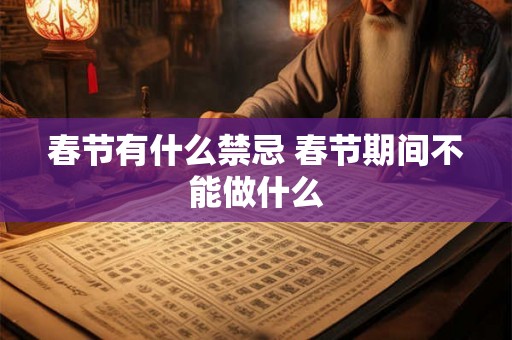春节有什么禁忌 春节期间不能做什么 春节有什么禁忌 春节期间不能做什么