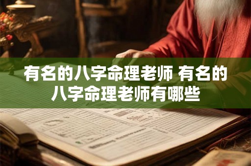有名的八字命理老师 有名的八字命理老师有哪些 有名的八字命理老师 有名的八字命理老师有哪些