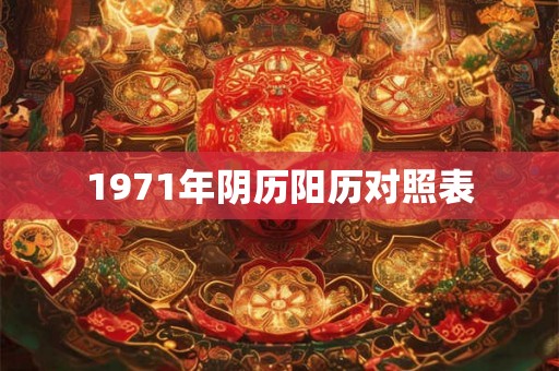 1971年阴历阳历对照表 1971年阴历阳历对照表