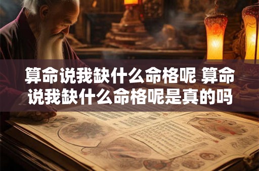 算命说我缺什么命格呢 算命说我缺什么命格呢是真的吗