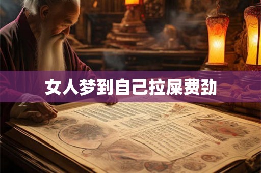 女人梦到自己拉屎费劲 女人梦到自己拉屎费劲