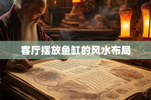 客厅摆放鱼缸的风水布局 客厅摆放鱼缸的风水布局