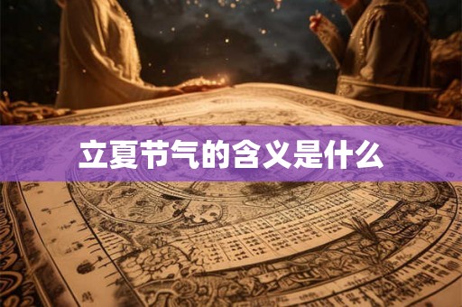 立夏节气的含义是什么 立夏节气的含义是什么