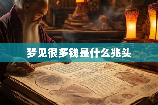 梦见很多钱是什么兆头