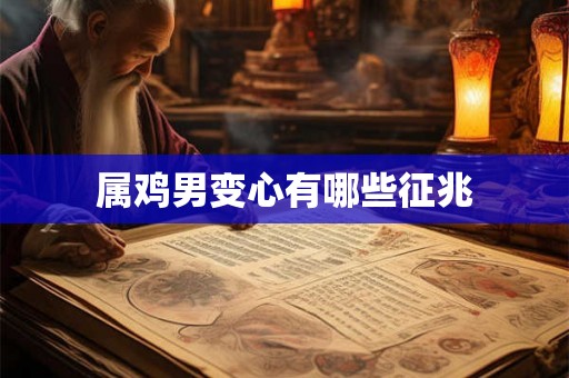 属鸡男变心有哪些征兆