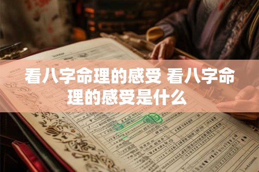 看八字命理的感受 看八字命理的感受是什么 