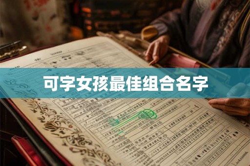 可字女孩最佳组合名字 可字女孩最佳组合名字