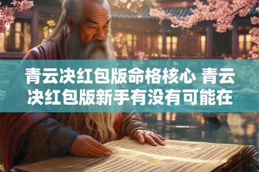 青云决红包版命格核心 青云决红包版新手有没有可能在五十天内到达710级 青云决红包版命格核心 青云决红包版新手有没有可能在五十天内到达710级