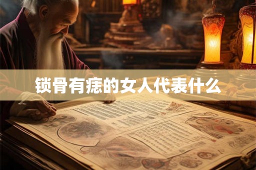 锁骨有痣的女人代表什么