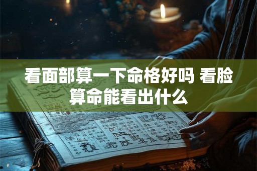 看面部算一下命格好吗 看脸算命能看出什么