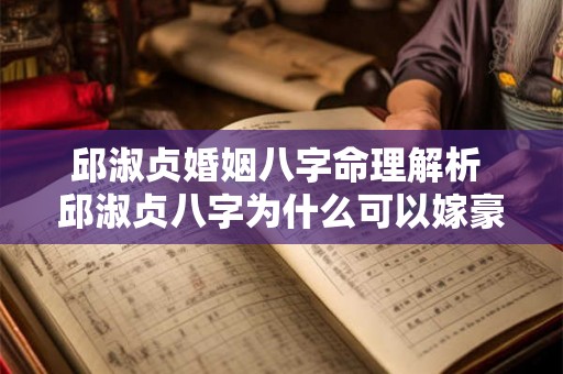 邱淑贞婚姻八字命理解析 邱淑贞八字为什么可以嫁豪门 邱淑贞婚姻八字命理解析 邱淑贞八字为什么可以嫁豪门