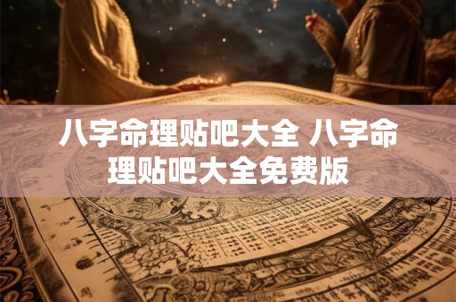 八字命理贴吧大全 八字命理贴吧大全免费版 八字命理贴吧大全 八字命理贴吧大全免费版