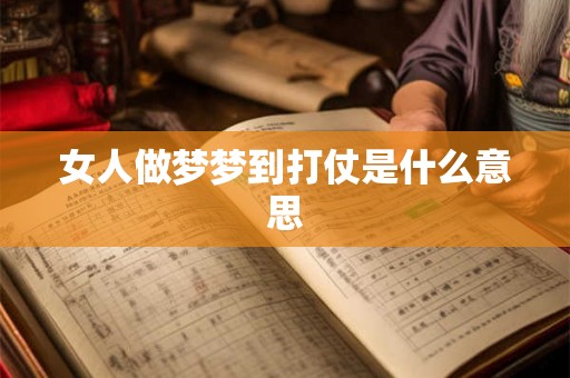 女人做梦梦到打仗是什么意思 女人做梦梦到打仗是什么意思
