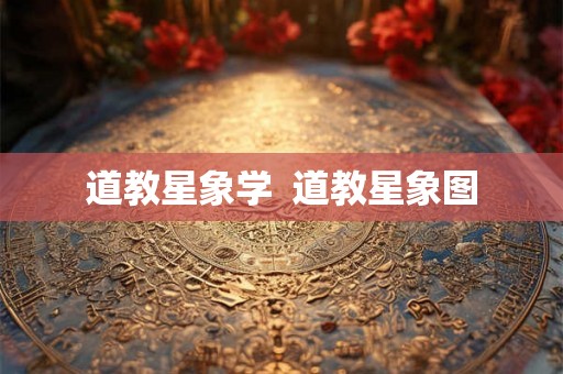 道教星象学 道教星象图 道教星象学 道教星象图