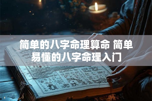 简单的八字命理算命 简单易懂的八字命理入门