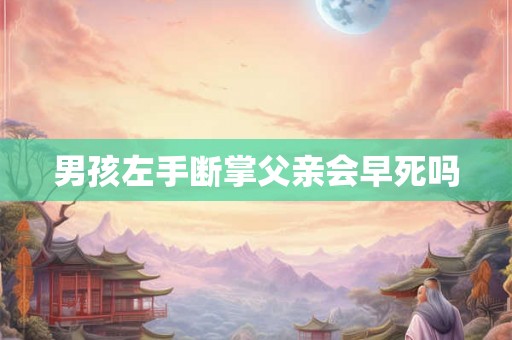 男孩左手断掌父亲会早死吗