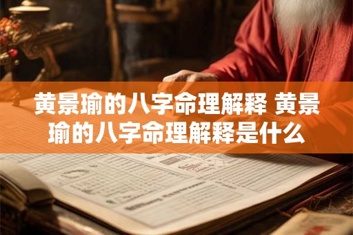 黄景瑜的八字命理解释 黄景瑜的八字命理解释是什么 黄景瑜的八字命理解释 黄景瑜的八字命理解释是什么