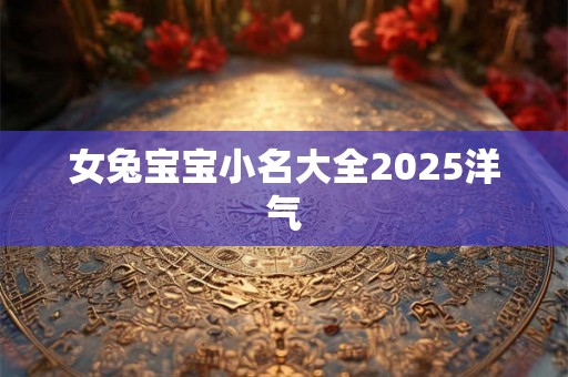 女兔宝宝小名大全2025洋气