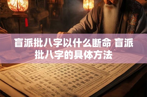 盲派批八字以什么断命 盲派批八字的具体方法 盲派批八字以什么断命 盲派批八字的具体方法