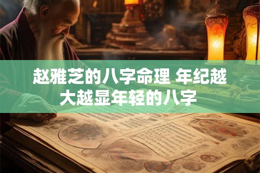 赵雅芝的八字命理 年纪越大越显年轻的八字 赵雅芝的八字命理 年纪越大越显年轻的八字