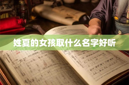 姓夏的女孩取什么名字好听 姓夏的女孩取什么名字好听