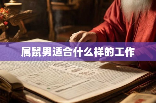 属鼠男适合什么样的工作 属鼠男适合什么样的工作