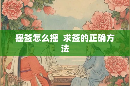 摇签怎么摇 求签的正确方法 摇签怎么摇 求签的正确方法