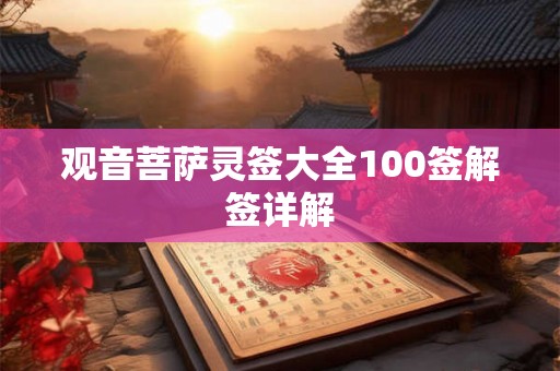 观音菩萨灵签大全100签解签详解 观音菩萨灵签大全100签解签详解